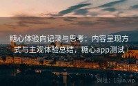 糖心体验向记录与思考：内容呈现方式与主观体验总结，糖心app测试