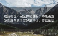 蘑菇社区不完全体验说明：功能设置复杂度与新手友好度评估，蘑菇论坛