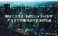 围绕白虎免费网站的实际使用感想：内容分类与推荐逻辑的理解笔记