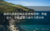 围绕白虎嫩白的实际使用感想：界面设计、功能逻辑与操作习惯分析