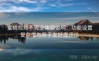 蜜桃视频不完全体验说明：功能设置复杂度与新手友好度评估