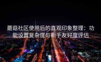 蘑菇社区使用后的直观印象整理：功能设置复杂度与新手友好度评估