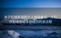 关于红桃影视的个人体验备忘：从打开到使用顺手所经历的全过程