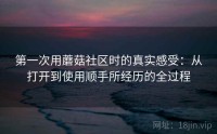 第一次用蘑菇社区时的真实感受：从打开到使用顺手所经历的全过程
