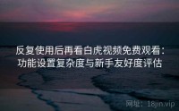 反复使用后再看白虎视频免费观看：功能设置复杂度与新手友好度评估